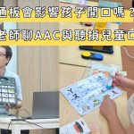 使用溝通板會影響孩子開口嗎？ 陳慶錨語言治療師聊AAC與聽損兒童口語發展